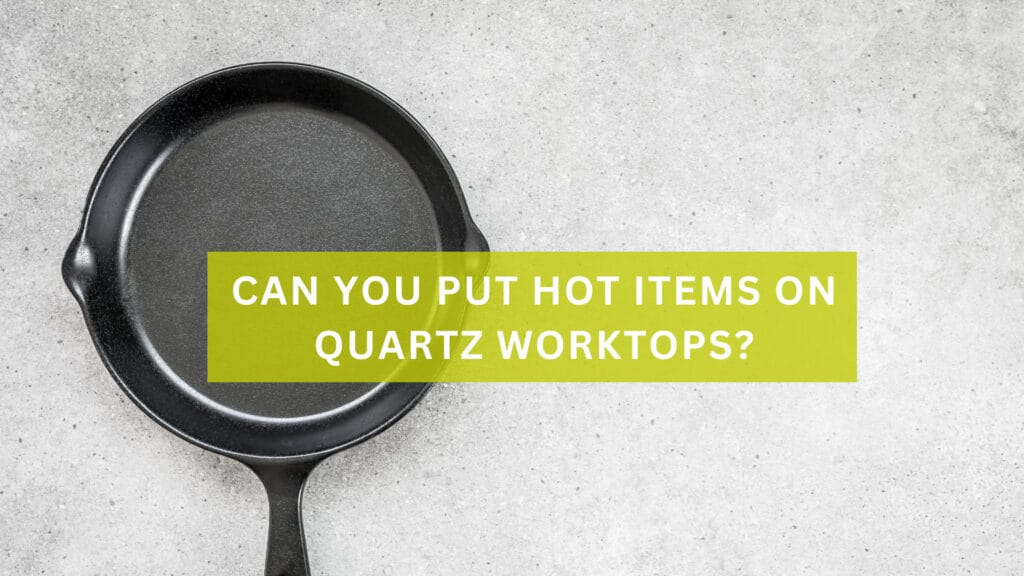 A worktop with a frying pan with text over it saying 'Can You Put Hot Items on Quartz Worktops'