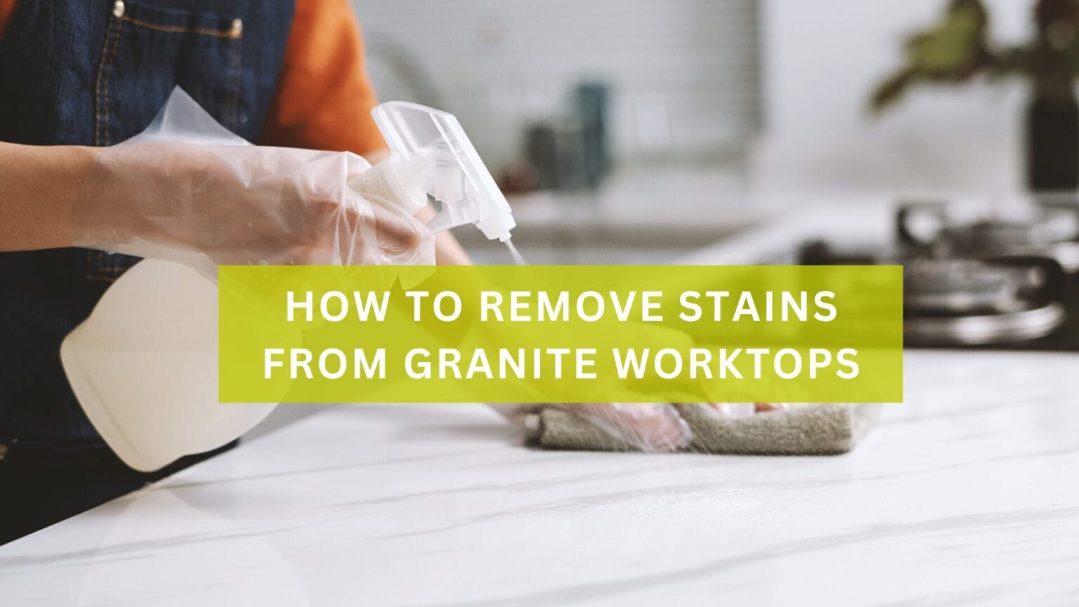 How to Remove Stains from Granite Worktops? Paramount Stone
